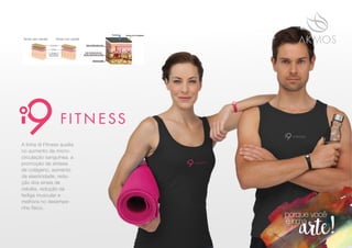 Tecido sem Celulite Tecido com celulite
A linha i9 Fitness auxilia
no aumento da micro-
circulação sanguínea, a
promoção da síntese
de colágeno, aumento
da elasticidade, redu-
ção dos sinais de
celulite, redução da
fadiga muscular e
melhora no desempe-
nho físico.
 