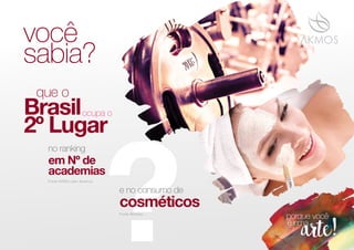 você
sabia?
que o
ocupa o
no ranking
Fonte IHRSA Latin America
e no consumo de
Fonte Abihpec
em Nº de
academias
cosméticos
Brasil
2º Lugar
 