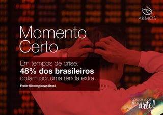 Momento
Certo
Em tempos de crise,
48% dos brasileiros
optam por uma renda extra.
Fonte: Blasting News Brasil
 
