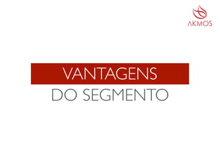 VANTAGENS
DO SEGMENTO
 