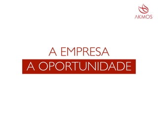 A OPORTUNIDADE
A EMPRESA
 