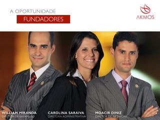 A OPORTUNIDADE
FUNDADORES
DIRETOR DE EXPANSÃO DIRETORA ADMINISTRATIVA DIRETOR DE NETWORK
WILLIAM MIRANDA CAROLINA SARAIVA MOACIR DINIZ
 