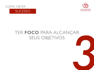 COMO OBTER
SUCESSO
TER FOCO PARA ALCANÇAR
SEUS OBJETIVOS
 