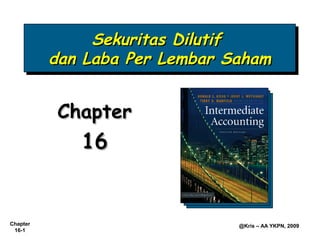 Sekuritas Dilutif
               Sekuritas Dilutif
          dan Laba Per Lembar Saham
          dan Laba Per Lembar Saham


          Chapter
             16


Chapter                        @Kris – AA YKPN, 2009
 16-1
 