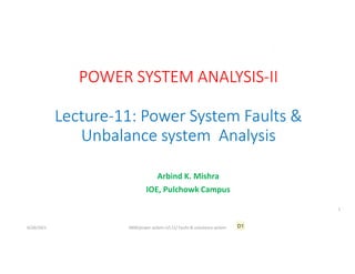 Arbind K. Mishra
IOE, Pulchowk Campus
6/28/2021 AKM/power system-ii/L11/ Faults & unbalance system
1
D1
 