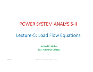 Arbind K. Mishra
IOE, Pulchowk Campus
6/3/2021 AKM/power system-ii/L5/Load Flow Equations
1
 
