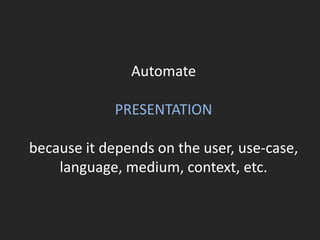 Automate
PRESENTATION
because it depends on the user, use-case,
language, medium, context, etc.
 