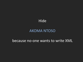 Hide
AKOMA NTOSO
because no-one wants to write XML
 