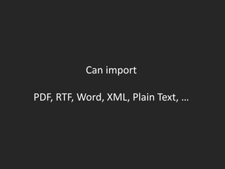 Can import
PDF, RTF, Word, XML, Plain Text, …
 