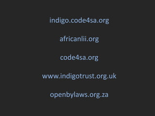indigo.code4sa.org
africanlii.org
code4sa.org
www.indigotrust.org.uk
openbylaws.org.za
 