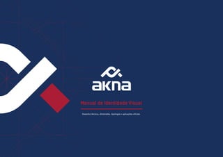 1 | Akna Brand manual. Todos os direitos reservados. 
Manual de Identidade Visual 
Desenho técnico, dimensões, tipologia e aplicações oficiais. 
 
