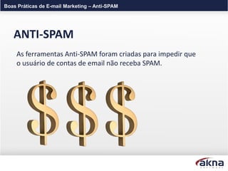 Boas Práticas de E-mail Marketing – Anti-SPAM




   ANTI-SPAM
    As ferramentas Anti-SPAM foram criadas para impedir que
    o usuário de contas de email não receba SPAM.
 