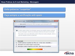 Boas Práticas de E-mail Marketing - Mensagem



   Evite palavras “suspeitas”

   Faça sempre a verificação anti-spam
 