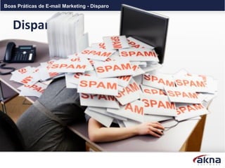 Boas Práticas de E-mail Marketing - Disparo



   Disparo
 