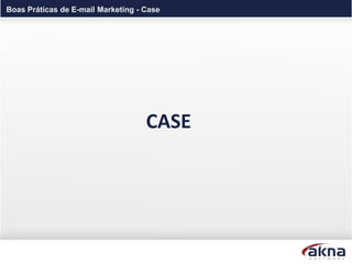 Boas Práticas de E-mail Marketing - Case




                                    CASE
 