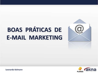 BOAS PRÁTICAS DE
E-MAIL MARKETING



Leonardo Kelmann
 