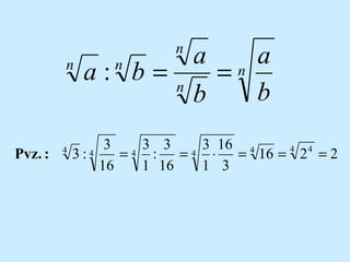 n

Pvz. :

4

n

a n a
a: b= n =
b
b
n

3 4 3 3 4 3 16 4
3:4
=
:
=
? = 16 = 4 2 4 = 2
16
1 16
1 3

 
