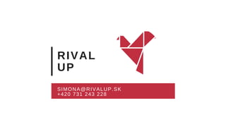 RIVAL
UP
SIMONA@RIVALUP.SK
+420 731 243 228
 