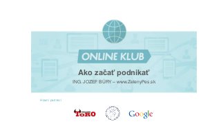 Hlavní partneri 
Ako začať podnikať 
ING. JOZEF BÚRY – www.ZelenyPes.sk 
 