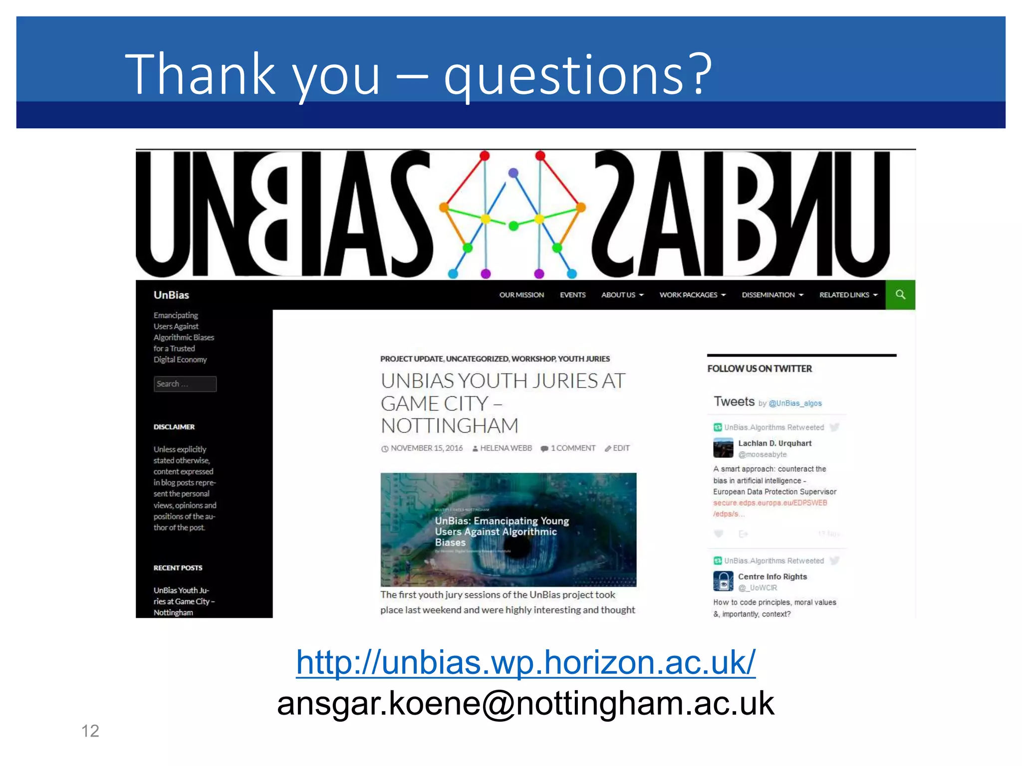 Thank you – questions?
12
http://unbias.wp.horizon.ac.uk/
ansgar.koene@nottingham.ac.uk
 
