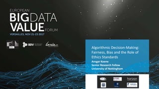 Algorithmic Decision-Making:
Fairness, Bias and the Role of
Ethics Standards
Ansgar Koene
Senior Research Fellow
University of Nottingham
 