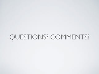 QUESTIONS? COMMENTS? 
 