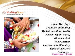 Akola Marriage
Tradition Including
Mukut Bandhan, Haldi
Rasam, Gyani Vasa,
Khurma And
Introduction
Ceremonyhe Warning
Signs of Abusive
Marriage
 