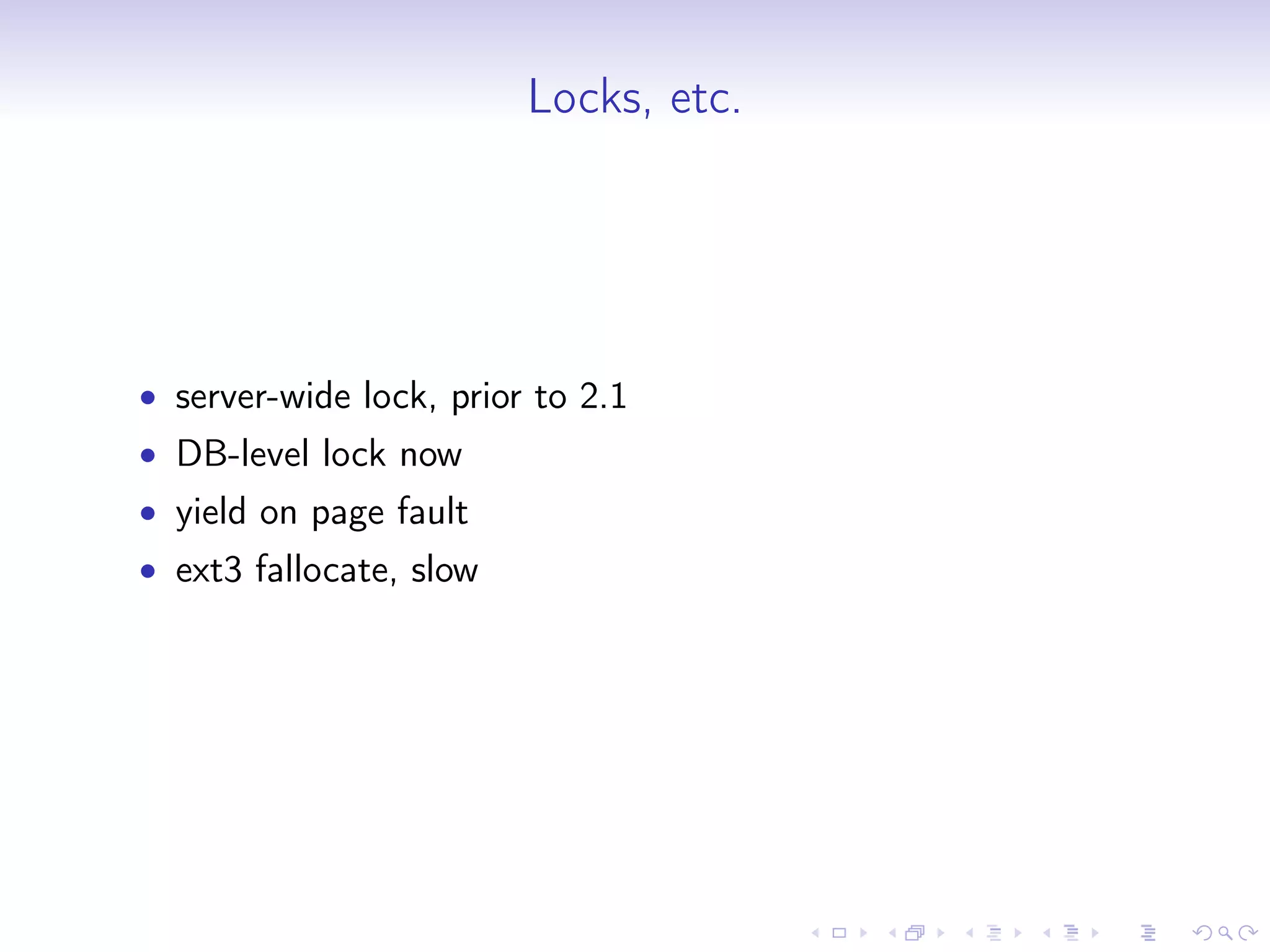 Locks, etc.
• server-wide lock, prior to 2.1
• DB-level lock now
• yield on page fault
• ext3 fallocate, slow