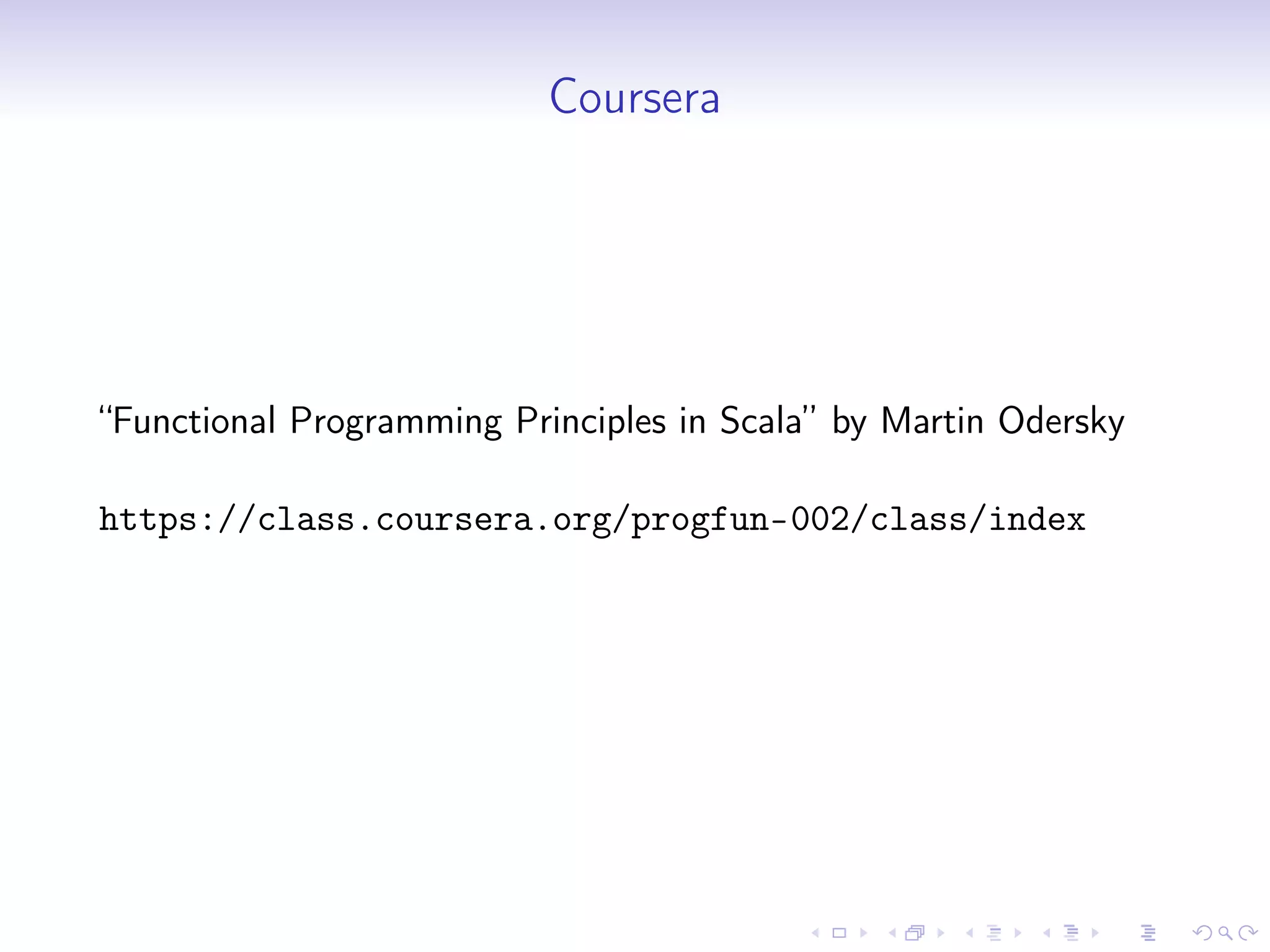 Coursera
“Functional Programming Principles in Scala” by Martin Odersky
https://class.coursera.org/progfun-002/class/index