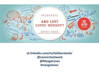sk.linkedin.com/in/daliborslavik/
@connectnetwork
@MozgoLovec
#mozgolovec
 