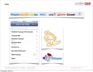 LOCAL




       LOCAL WEB CONFERENCE 2011 | AKOM360 | www.akom360.com   Nürnberg am 3.3.2011 |   6


Donnerstag, 3. März 2011
 