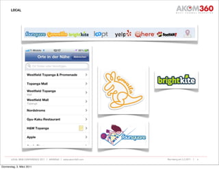 LOCAL




       LOCAL WEB CONFERENCE 2011 | AKOM360 | www.akom360.com   Nürnberg am 3.3.2011 |   6


Donnerstag, 3. März 2011
 