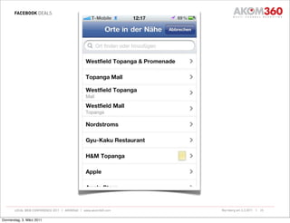 FACEBOOK DEALS




       LOCAL WEB CONFERENCE 2011 | AKOM360 | www.akom360.com   Nürnberg am 3.3.2011 |   25


Donnerstag, 3. März 2011
 