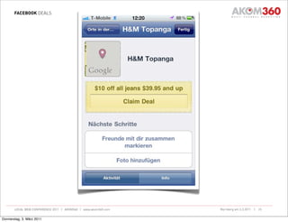 FACEBOOK DEALS




       LOCAL WEB CONFERENCE 2011 | AKOM360 | www.akom360.com   Nürnberg am 3.3.2011 |   25


Donnerstag, 3. März 2011
 