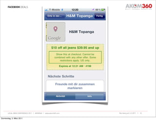 FACEBOOK DEALS




       LOCAL WEB CONFERENCE 2011 | AKOM360 | www.akom360.com   Nürnberg am 3.3.2011 |   25


Donnerstag, 3. März 2011
 