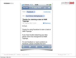 FACEBOOK DEALS




       LOCAL WEB CONFERENCE 2011 | AKOM360 | www.akom360.com   Nürnberg am 3.3.2011 |   25


Donnerstag, 3. März 2011
 