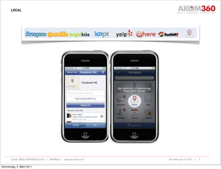 LOCAL




       LOCAL WEB CONFERENCE 2011 | AKOM360 | www.akom360.com   Nürnberg am 3.3.2011 |   5


Donnerstag, 3. März 2011
 