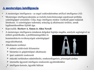 A mesterséges intelligencia
•
•

•
•

•

A mesterséges intelligencia - az angol szakirodalomban artifical intelligence (AI...