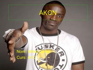 AKON




Nom: Idrisa Darbo
Curs: 4r C
 
