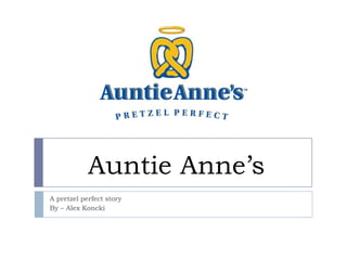 Auntie Anne’s
A pretzel perfect story
By – Alex Koncki
 