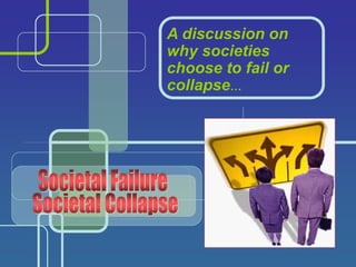 A discussion on
why societies
choose to fail or
collapse…
 