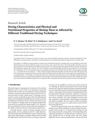 Research Article
Drying Characteristics and Physical and
Nutritional Properties of Shrimp Meat as Affected by
Different Traditional Drying Techniques
P. T. Akonor,1
H. Ofori,1
N. T. Dziedzoave,1
and N. K. Kortei2
1
Council for Scientific and Industrial Research-Food Research Institute, P.O. Box M 2O, Accra, Ghana
2
Graduate School of Nuclear and Allied Sciences, University of Ghana, P.O. Box LG 80, Legon, Ghana
Correspondence should be addressed to P. T. Akonor; papatoah@gmail.com
Received 5 November 2015; Accepted 18 February 2016
Academic Editor: Fabienne Remize
Copyright © 2016 P. T. Akonor et al. This is an open access article distributed under the Creative Commons Attribution License,
which permits unrestricted use, distribution, and reproduction in any medium, provided the original work is properly cited.
The influence of different drying methods on physical and nutritional properties of shrimp meat was investigated in this study.
Peeled shrimps were dried separately using an air-oven dryer and a tunnel solar dryer. The drying profile of shrimp meat was
determined in the two drying systems by monitoring moisture loss over the drying period. Changes in color, proximate composition,
and rehydration capacity were assessed. The rate of moisture removal during solar drying was faster than the air-oven drying.
The development of red color during drying was comparable among the two methods, but solar-dried shrimps appeared darker
(𝐿∗
= 47.4) than the air-oven-dried (𝐿∗
= 49.0). Chemical analysis indicated that protein and fat made up nearly 20% and 2% (wb)
of the shrimp meat, respectively. Protein and ash content of shrimp meat dried under the two dryer types were comparable but fat
was significantly (𝑝 < 0.05) higher in oven-dried meat (2.1%), compared to solar-dried meat (1.5%). Although rehydration behavior
of shrimp from the two drying systems followed a similar pattern, solar-dried shrimp absorbed moisture more rapidly. The results
have demonstrated that different approaches to drying may affect the physical and nutritional quality of shrimp meat differently.
1. Introduction
Shrimp belongs to a large group of crustaceans with extended
abdomen and it is one of the most important commercial
seafood in the world [1]. It is very popular in Ghana and fished
on both commercial and artisanal scale around the Keta to
Ada and Axim to Cape 3 Points areas [2]. Shrimps are esti-
mated to contain nearly 20% protein (wb) with well-balanced
amino acids and significantly high amounts of other nutrients
including micronutrients such as calcium and selenium. Lip-
ids in shrimps are largely made up of polyunsaturated fatty
acids which are essential for human health [3, 4]. They have
also been identified as rich in vitamin B12 and astaxanthin, a
fat-soluble carotenoid which has antioxidant properties [5].
The high moisture content of shrimps, together with its
high protein content, predisposes them to rapid deteriora-
tion. They begin to go bad shortly aftercapture,unlessthey are
subjected to cold storage, a condition which extends its shelf
life significantly. However this means of storage is expensive
and may not be available in certain areas where electricity
is a challenge. In Ghana and most parts of the world, drying
remains one of the best options of preprocessing this seafood.
It is one of the oldest means of food preservation and is appli-
cable to a wide range of food products including shrimps. The
principle behind drying is primarily reduction of moisture
to levels low enough to prevent microbial growth and also
slow down enzymatic and other biological reactions that
may contribute to food spoilage. Dried shrimps are popular
and widely acceptable. They are used (in whole or powdered
form) in soups and sauces as a major protein source and for
their delectable flavor.
Several drying techniques have been applied to process
shrimps. Some of these methods are freeze-drying [6], super-
heated steam drying [7], jet-spouted bed drying [8], and
heat pump drying [9], among others. Notwithstanding these
improved approaches to drying shrimps, traditional sun or
solar drying and hot air drying remain the most widely
applicable means of processing shrimps in Ghana and most
Hindawi Publishing Corporation
International Journal of Food Science
Volume 2016,Article ID 7879097, 5 pages
http://dx.doi.org/10.1155/2016/7879097
 