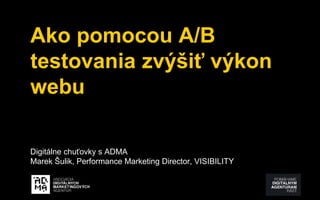 Ako pomocou A/B
testovania zvýšiť výkon
webu
Digitálne chuťovky s ADMA
Marek Šulik, Performance Marketing Director, VISIBILITY
 