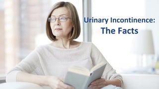 Urinary Incontinence:
The Facts
 