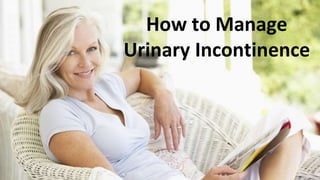 How to Manage
Urinary Incontinence
 