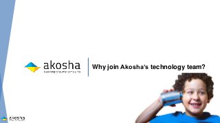 Why join Akosha’s technology team?
 