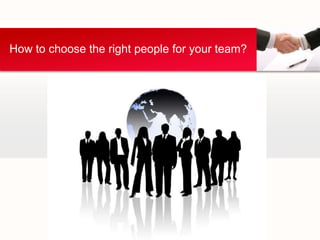 How to choose the right people for your team?
 