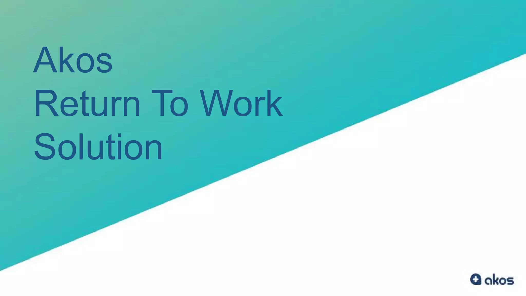 9 |
Akos
Return To Work
Solution
 