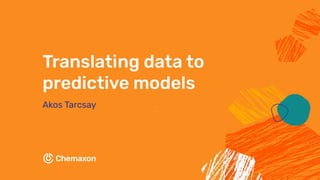 Translating data to
predictive models
Akos Tarcsay
 