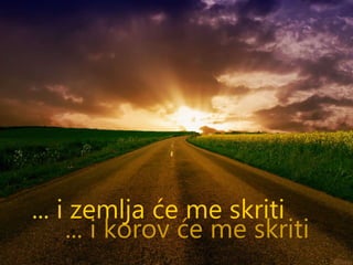 ... i korov će me skriti ... i zemlja će me skriti 